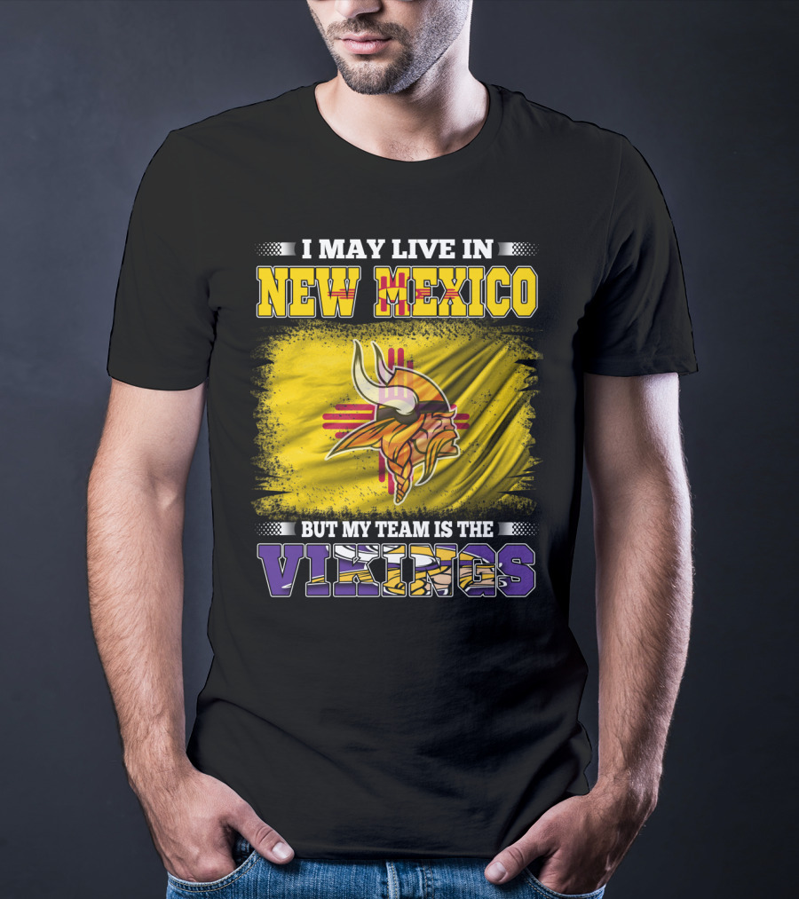 I May Live In New Mexico But My Team Is The Vikings T-Shirt