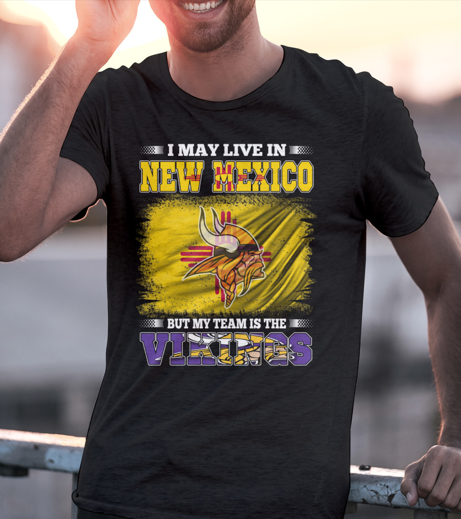 I May Live In New Mexico But My Team Is The Vikings T-Shirt