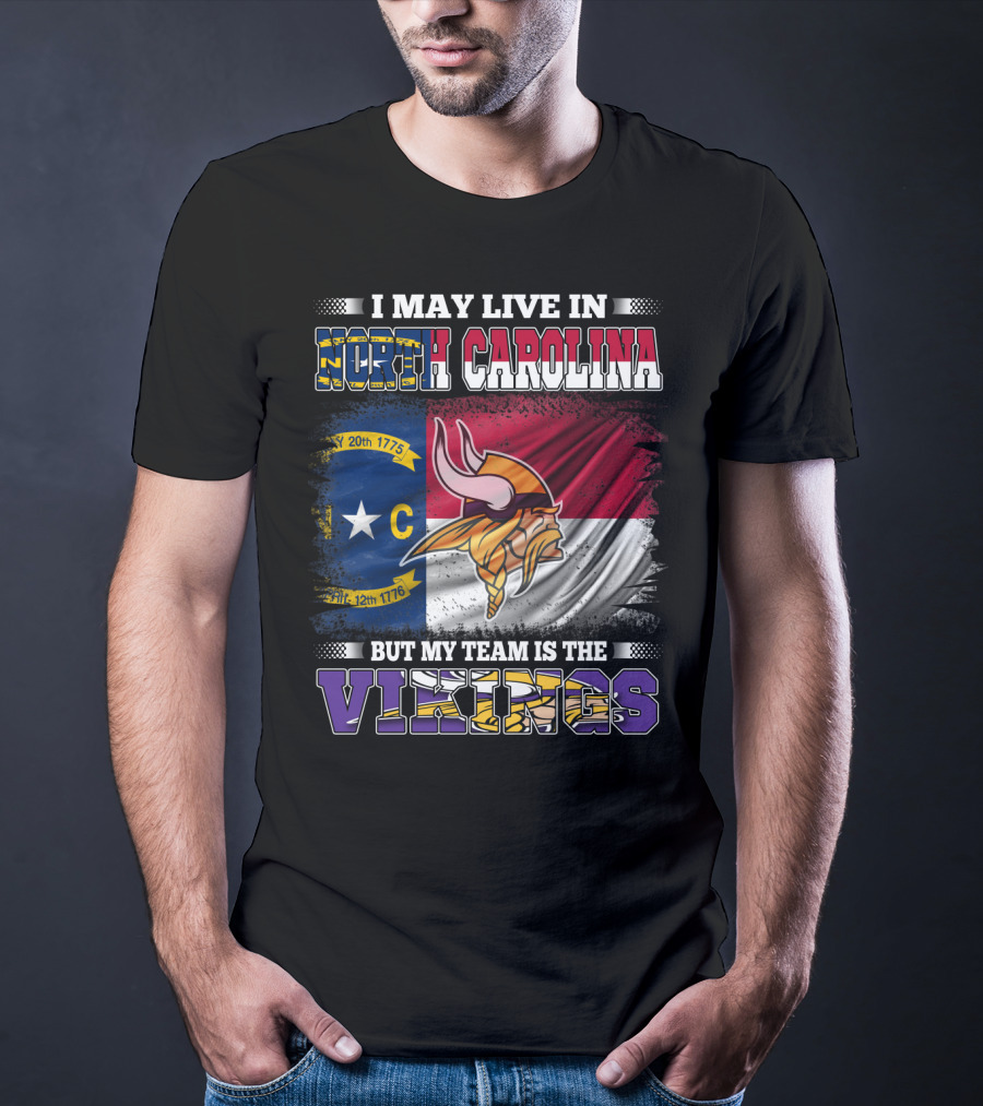 I May Live In North Carolina North Carolina Flag But My Team Is The Vikings Football Vikings T-Shirt