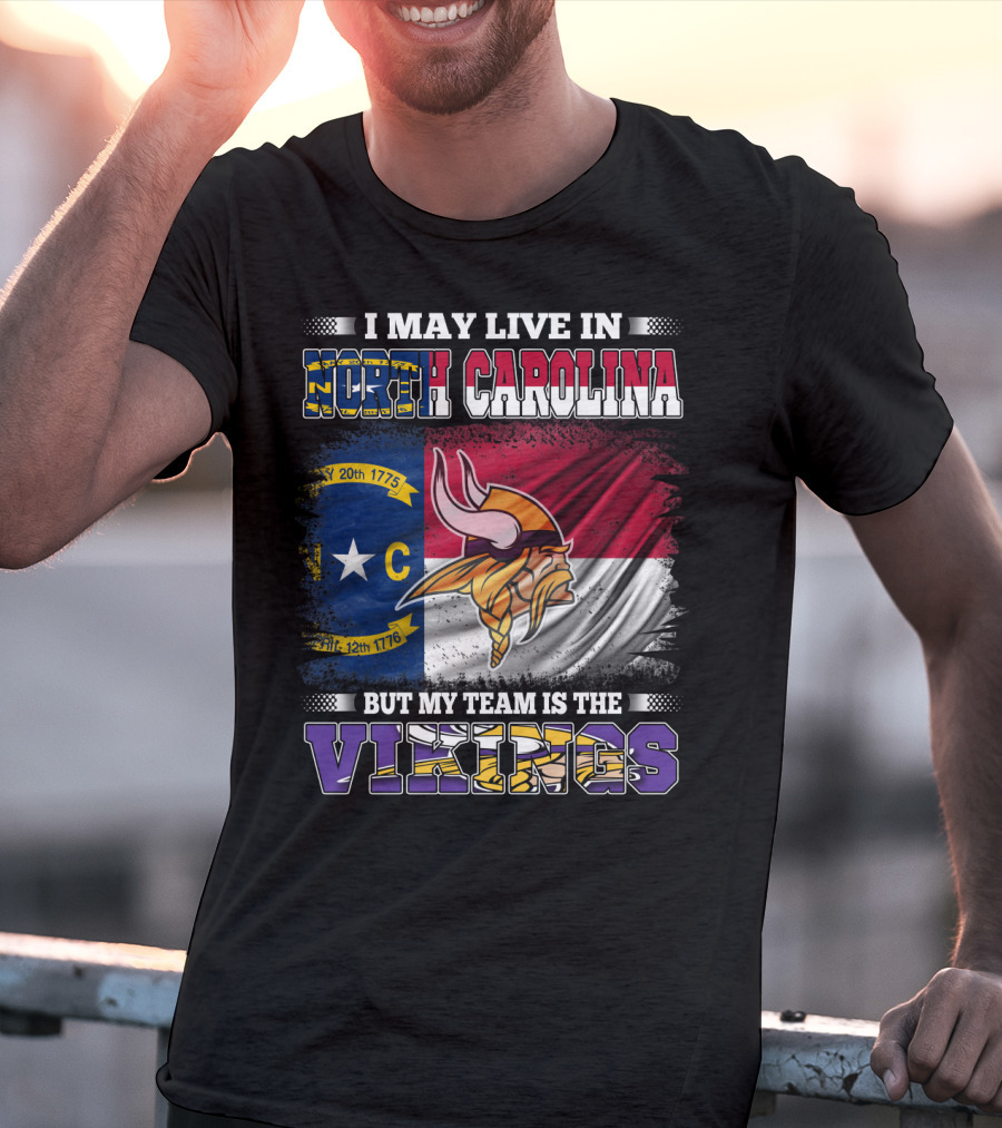 I May Live In North Carolina North Carolina Flag But My Team Is The Vikings Football Vikings T-Shirt