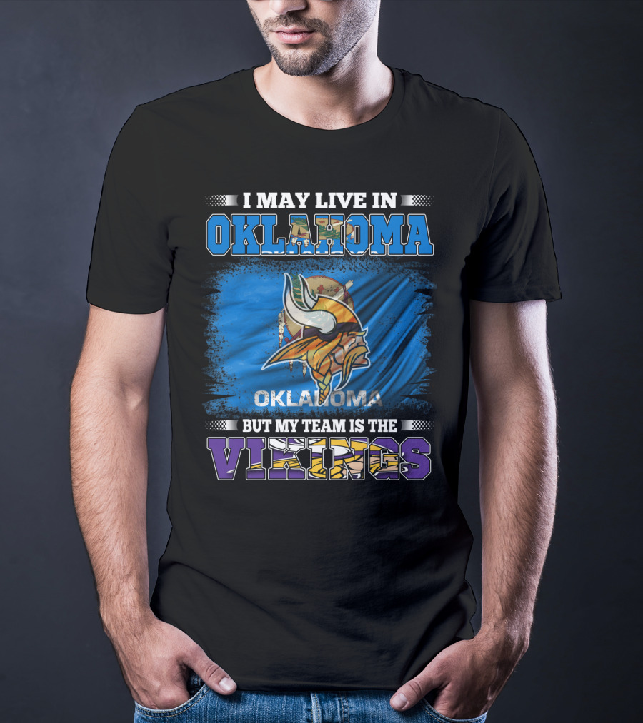 I May Live In Oklahoma But My Team Is The Vikings T-Shirt