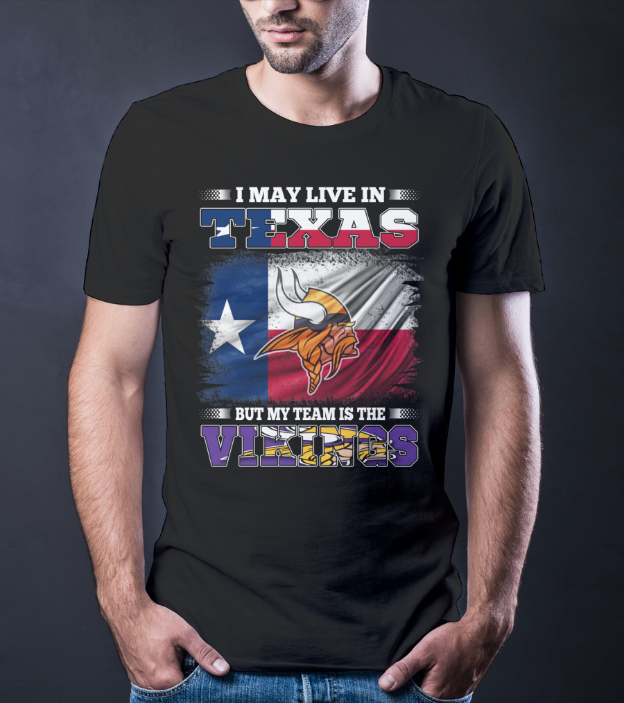 I May Live In Texas But My Team Is The Vikings Flag T-Shirt