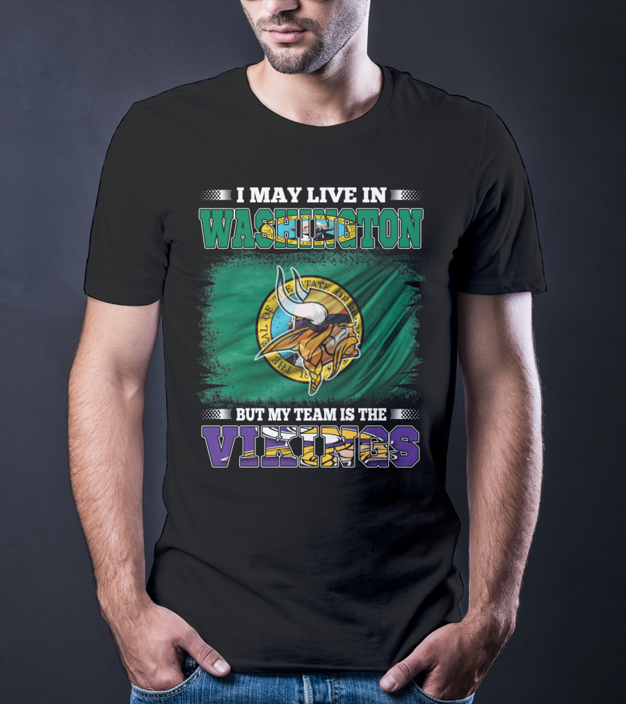 I May Live In Washington But My Team Is The Vikings T-Shirt