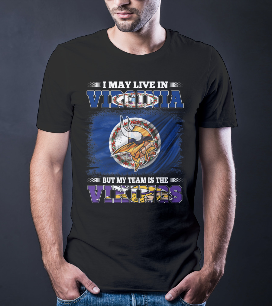 I May Live In Virginia But My Team Is The Vikings T-Shirt