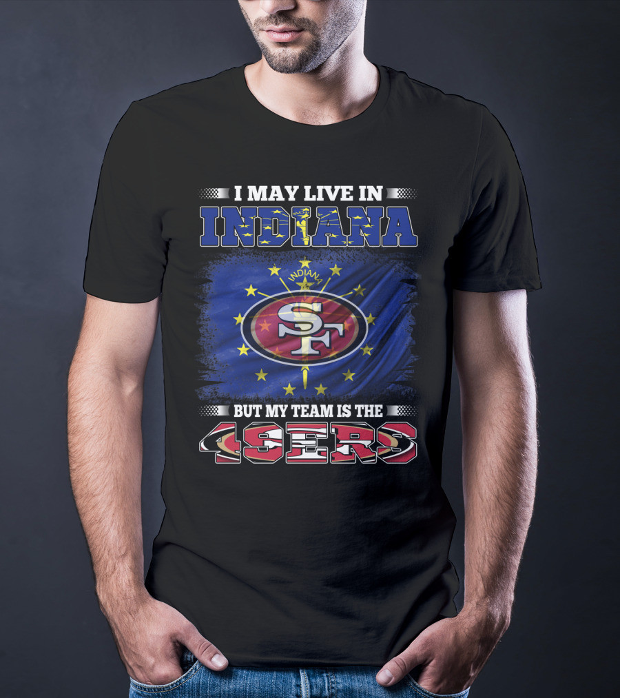 I May Live In Indiana But My Team Is The 49ers San Francisco Football Fan Flag T-Shirt