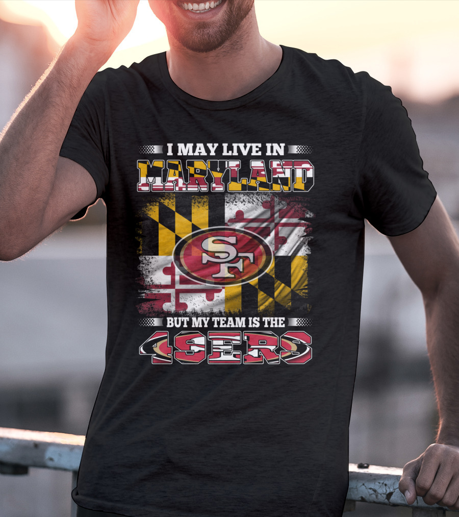 I May Live In Maryland But My Team Is The 49ers Maryland Flag Background T-Shirt