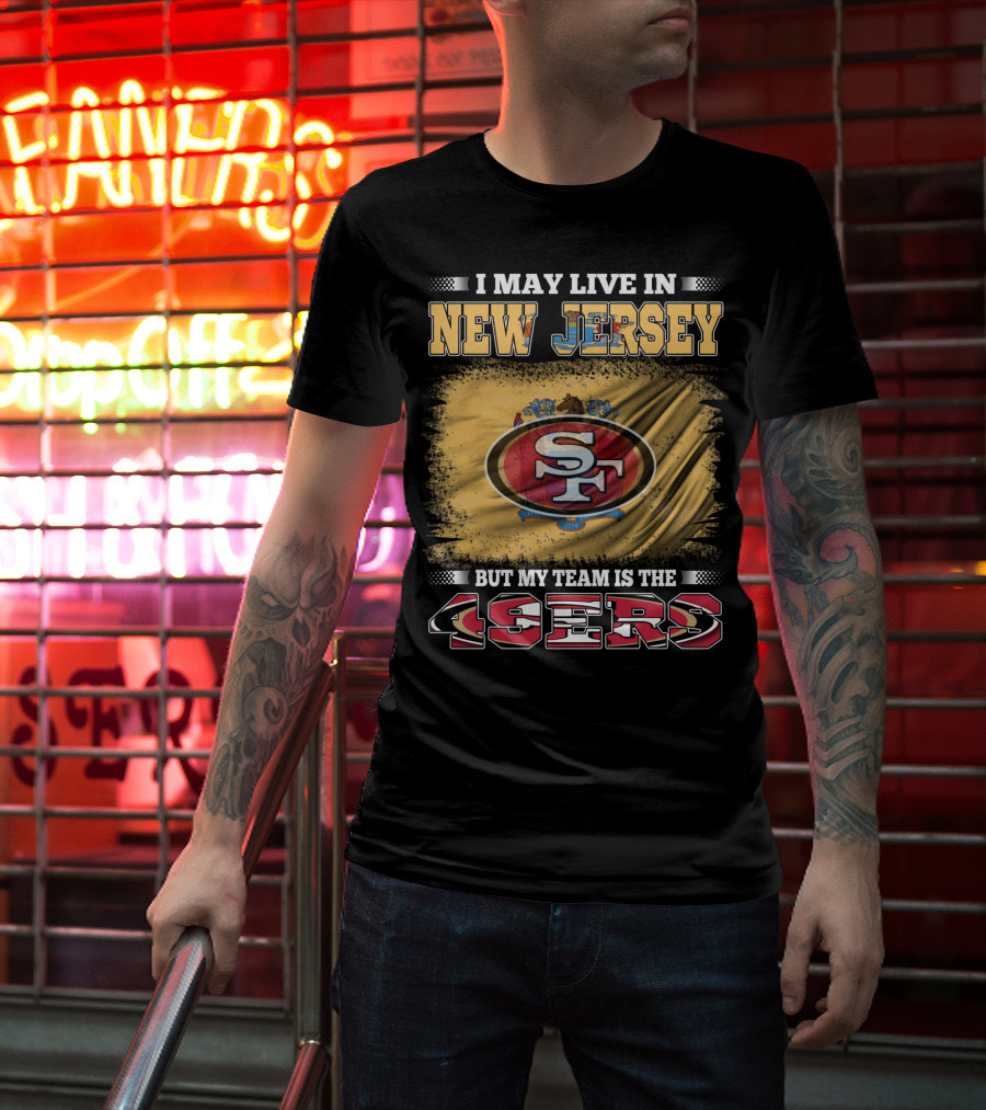 I May Live In New Jersey But My Team Is The 49ers Sf Logo Flag T-Shirt