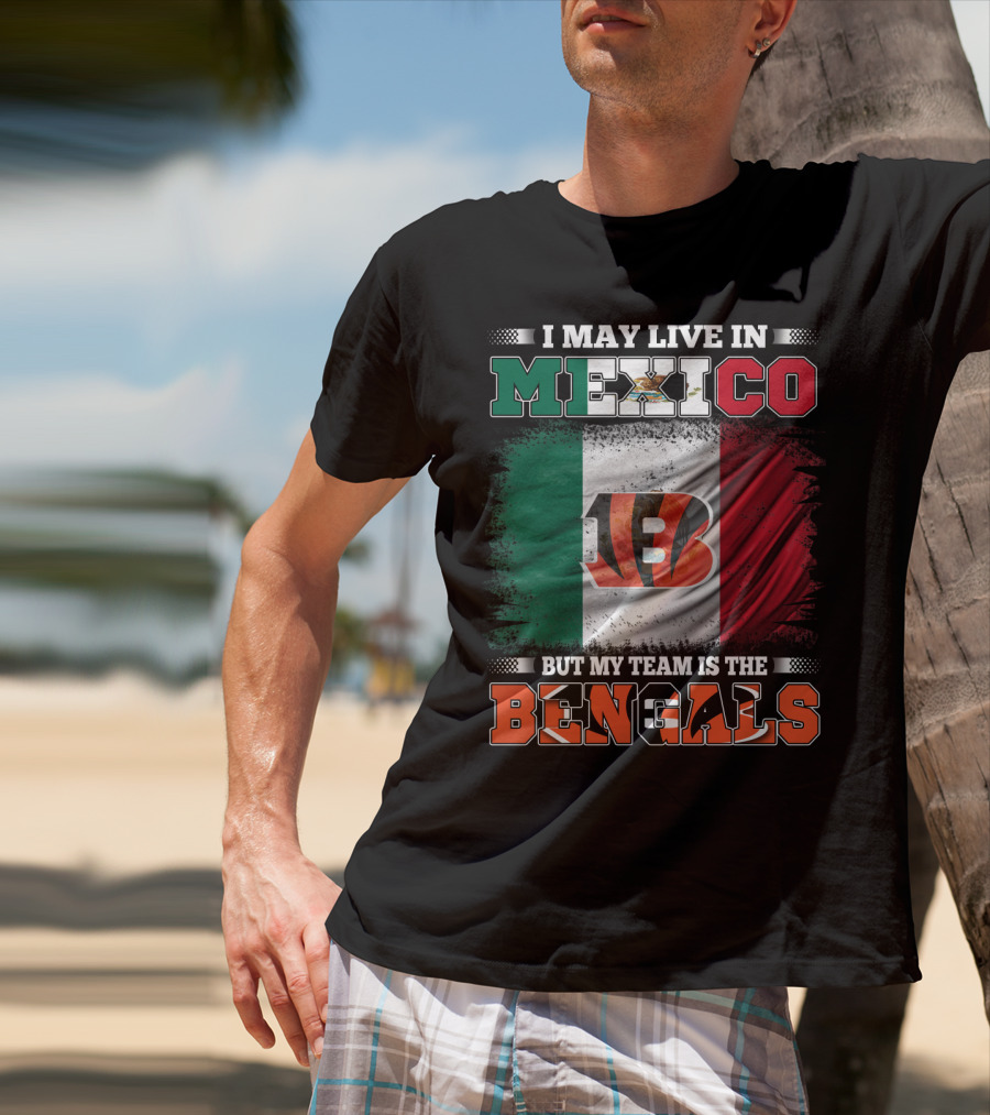 I May Live In Mexico But My Team Is The Bengals Mexican Flag Team Pride T-Shirt