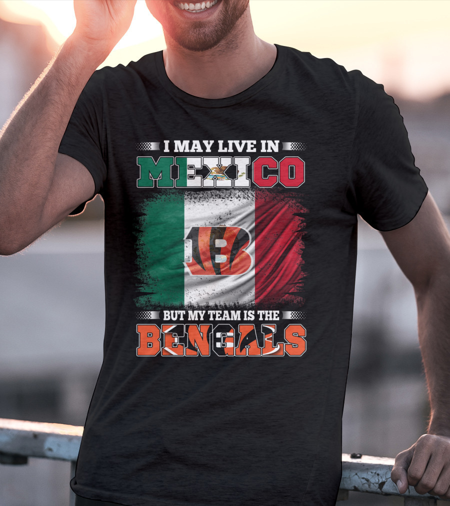 I May Live In Mexico But My Team Is The Bengals Mexican Flag Team Pride T-Shirt
