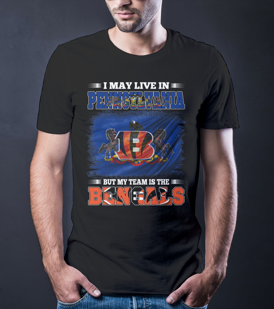 I May Live In Pennsylvania But My Team Is The Bengals T-Shirt