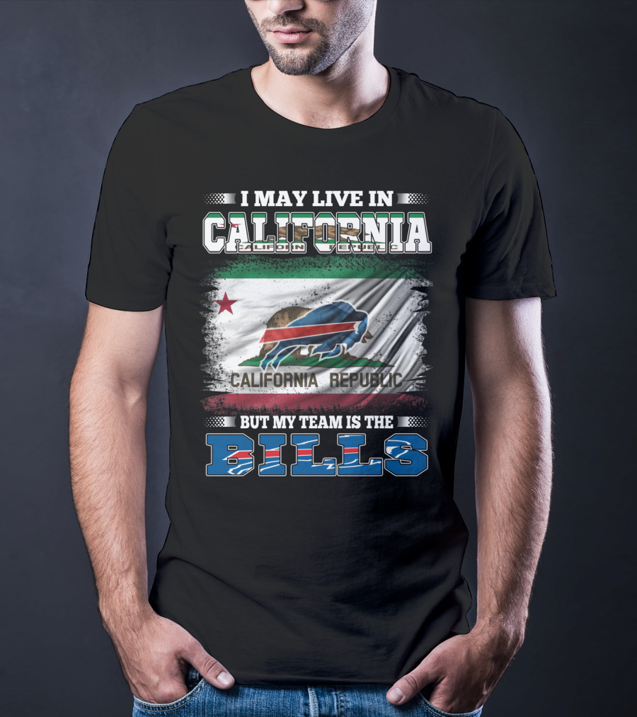 I May Live In California California Republic But My Team Is The Bills T-Shirt