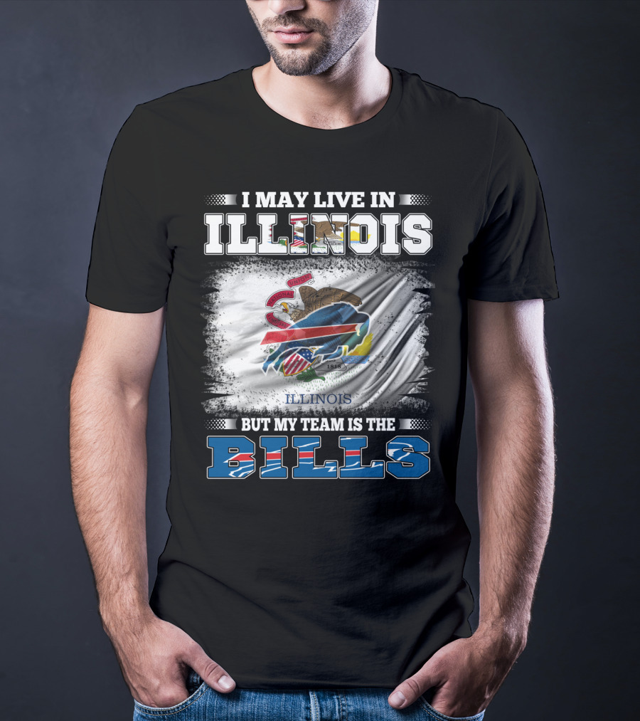 I May Live In Illinois But My Team Is The Bills With Illinois Flag And Buffalo T-Shirt