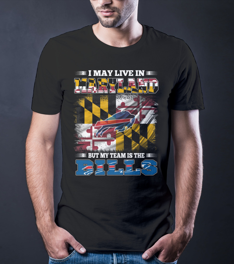 I May Live In Maryland But My Team Is The Bills Buffalo Flag With Maryland State Colors And Buffalo Silhouette T-Shirt