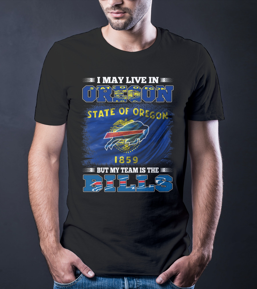 I May Live In Oregon State Flag 1859 But My Team Is The Bills T-Shirt