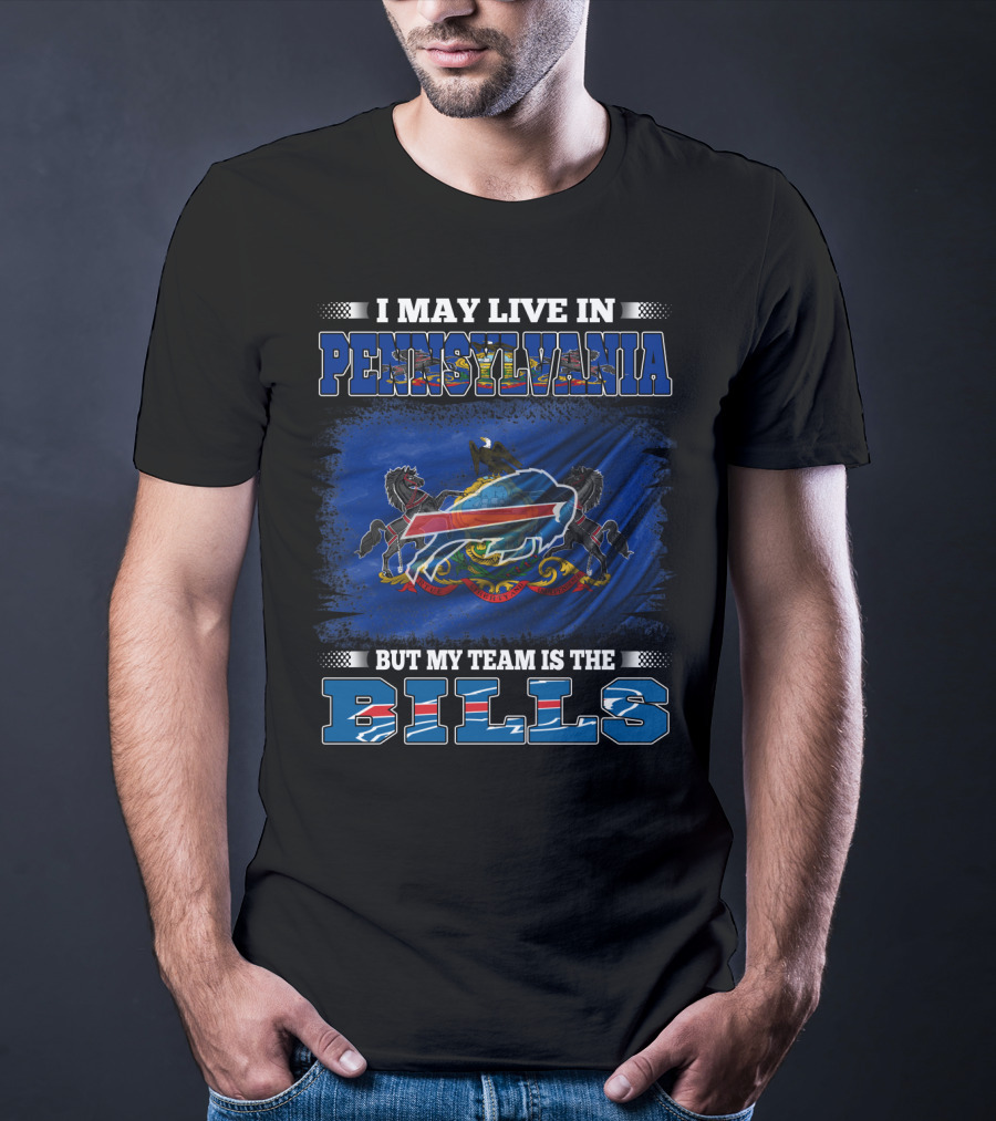 I May Live In Pennsylvania But My Team Is The Bills T-Shirt