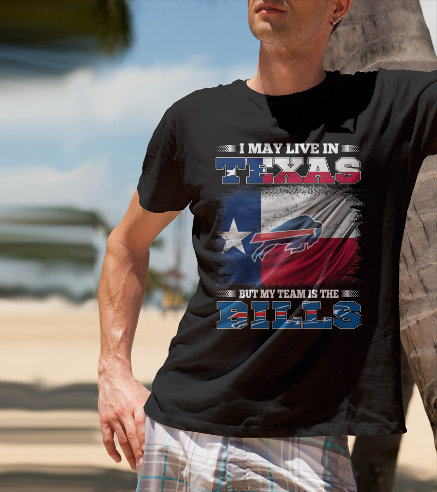 I May Live In Texas But My Team Is The Bills Buffalo Flag T-Shirt