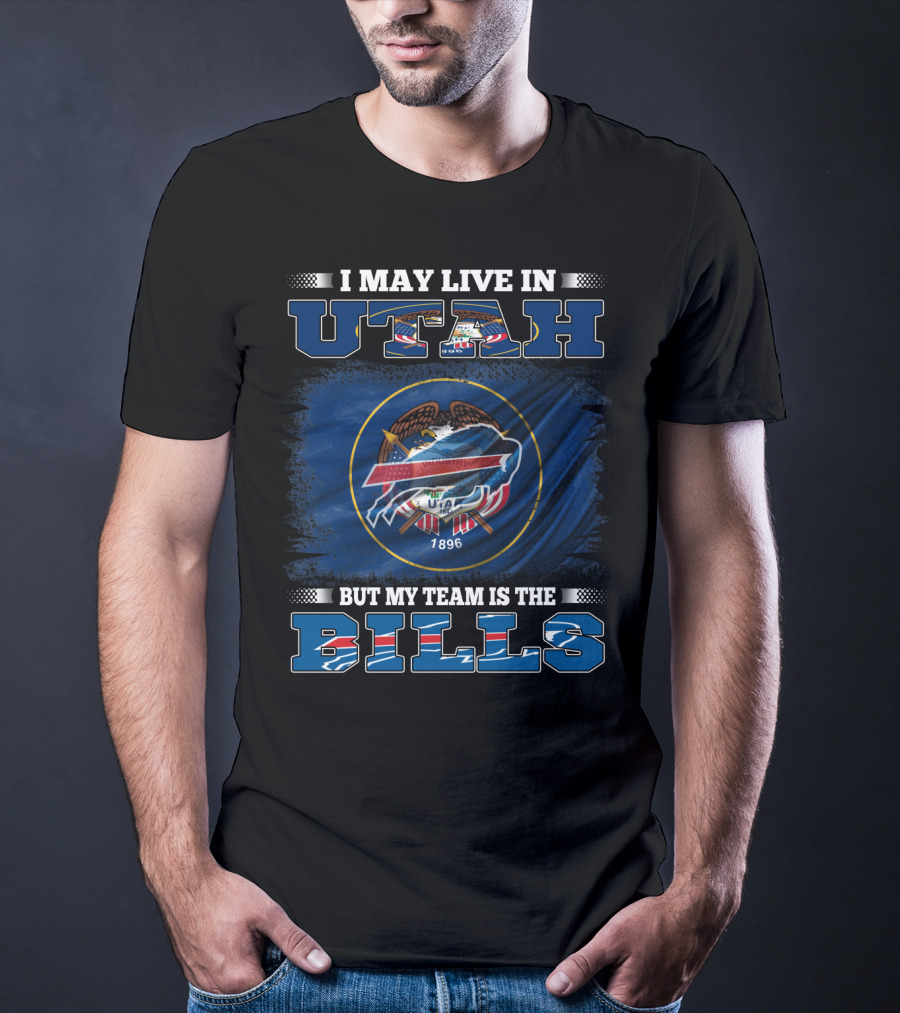 I May Live In Utah But My Team Is The Buffalo Bills Fan Loyalty T-Shirt