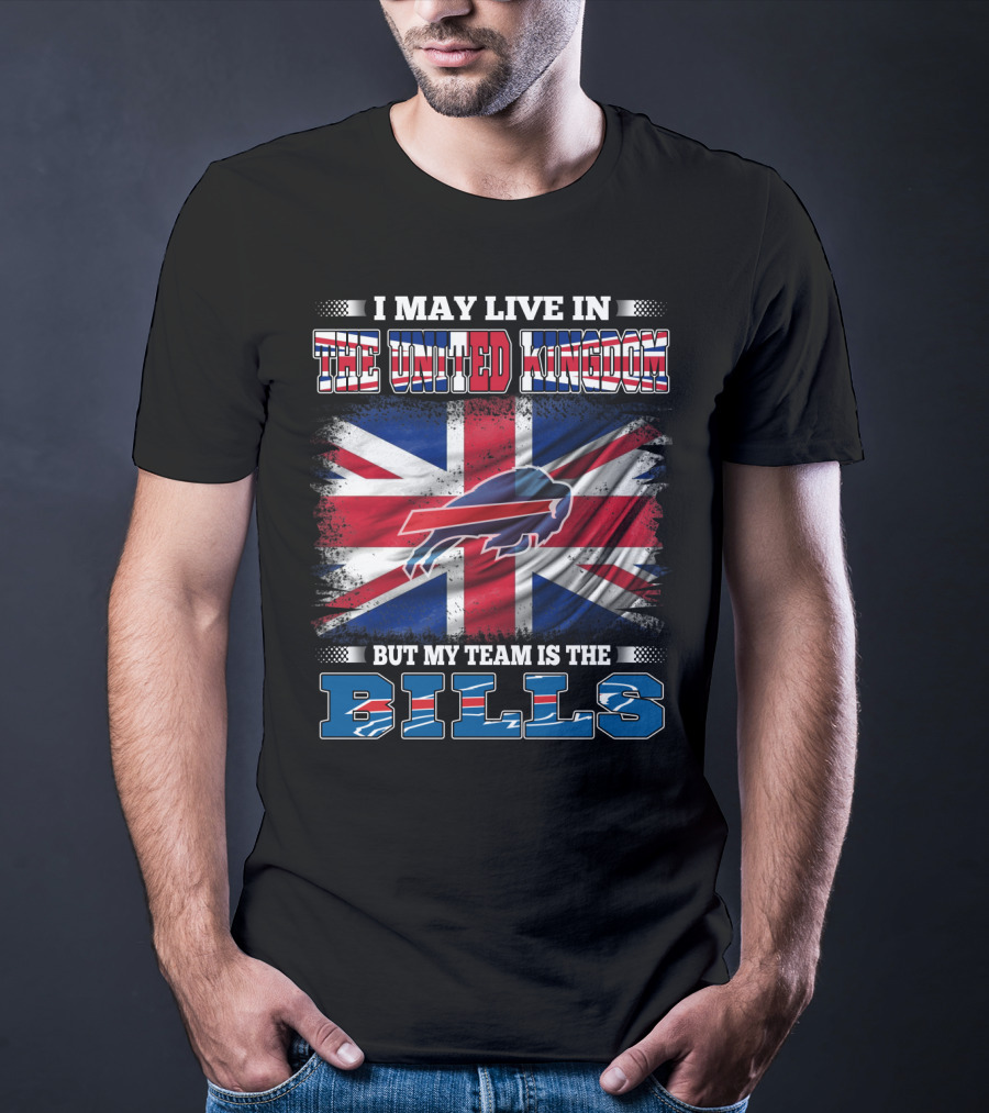 I May Live In The United Kingdom But My Team Is The Bills Buffalo T-Shirt