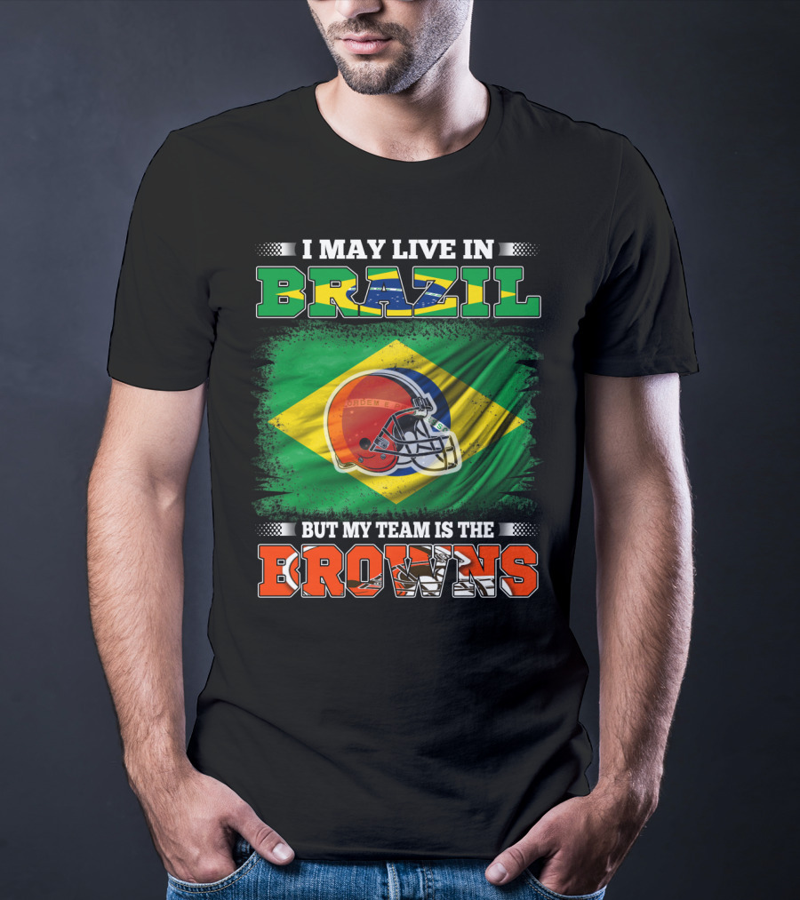 I May Live In Brazil But My Team Is The Cleveland Browns T-Shirt