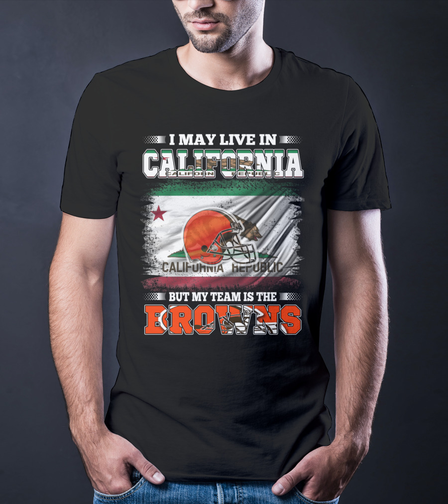 I May Live In California Republic But My Team Is The Browns T-Shirt
