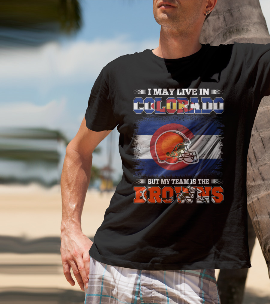 I May Live In Colorado But My Team Is The Browns Helmet T-Shirt