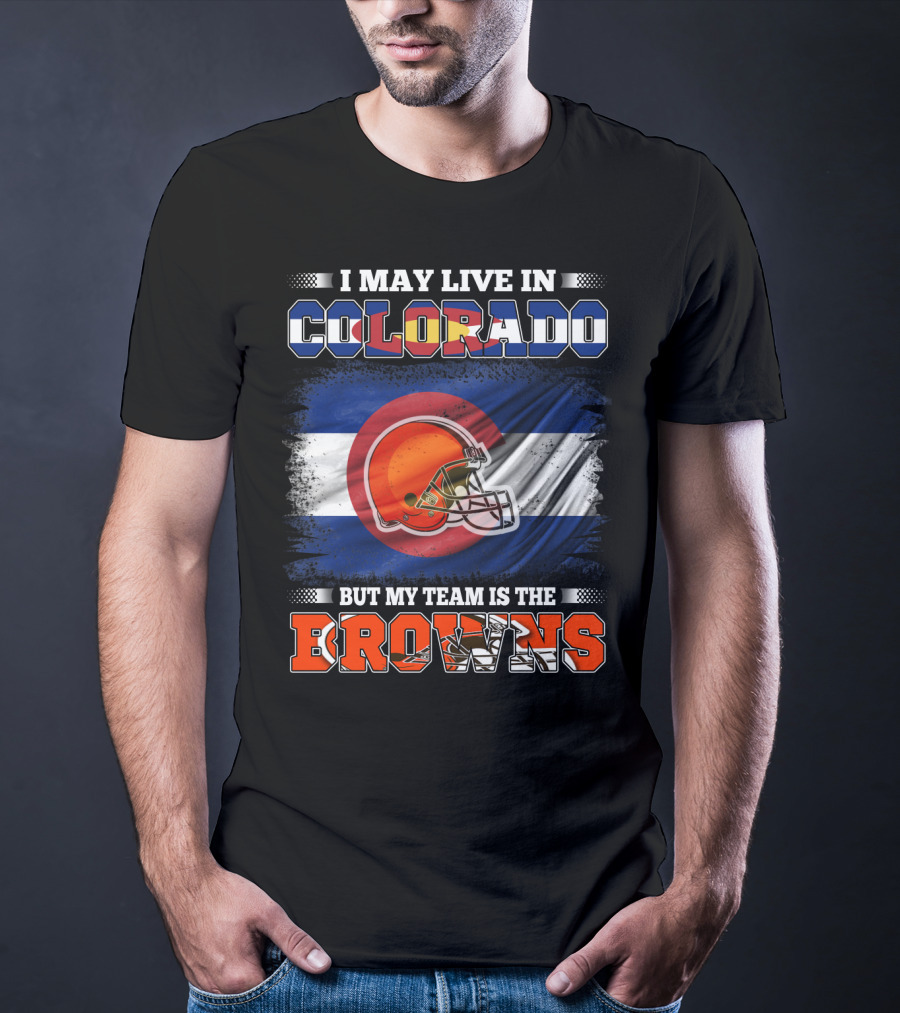 I May Live In Colorado But My Team Is The Browns Helmet T-Shirt