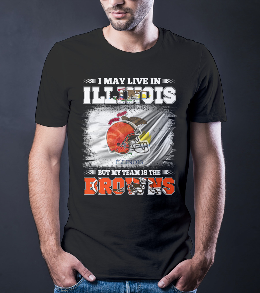 I May Live In Illinois But My Team Is The Browns T-Shirt