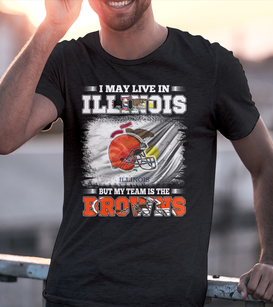 I May Live In Illinois But My Team Is The Browns T-Shirt