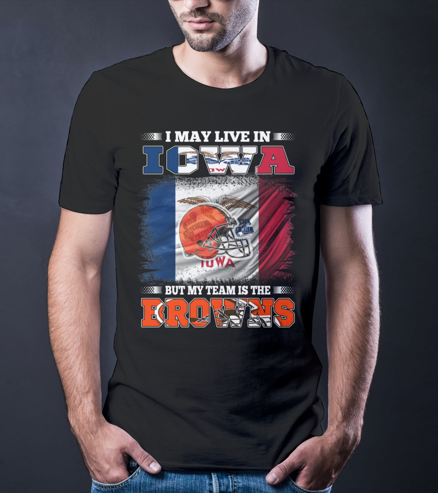 I May Live In Iowa But My Team Is The Browns T-Shirt