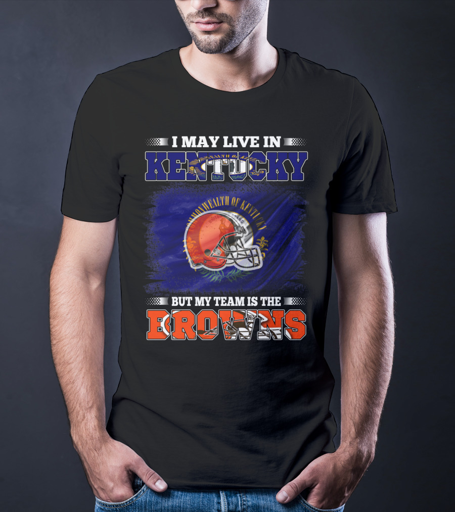 I May Live In Kentucky But My Team Is The Browns Football Helmet Commonwealth Of Kentucky Flag T-Shirt