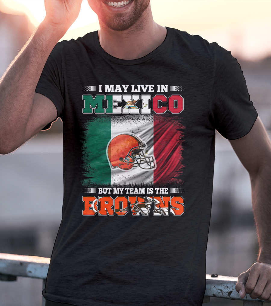 I May Live In Mexico But My Team Is The Browns Football Helmet Mexico Flag T-Shirt