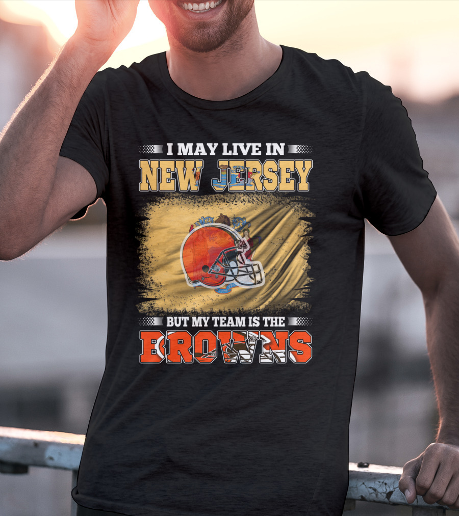 I May Live In New Jersey But My Team Is The Browns Football Loyalty Fan T-Shirt