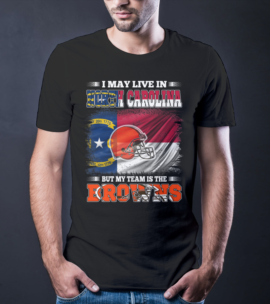I May Live In North Carolina But My Team Is The Browns With NC Flag And Football Helmet T-Shirt