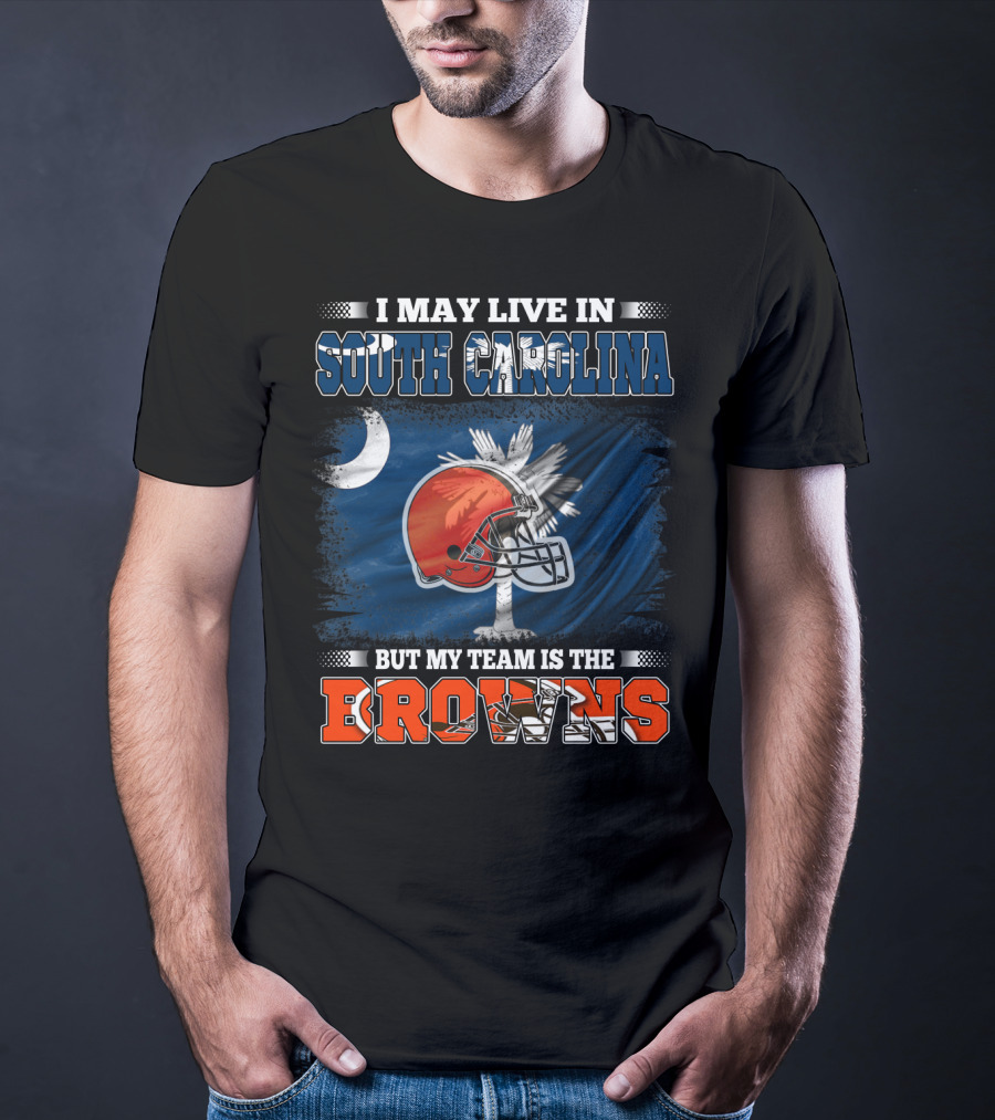 I May Live In South Carolina But My Team Is The Browns Football T-Shirt