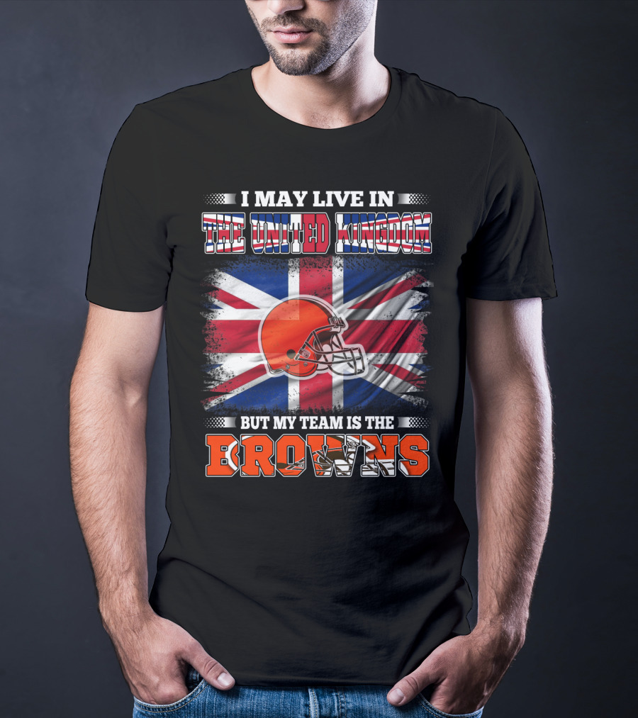 I May Live In The United Kingdom But My Team Is The Browns T-Shirt