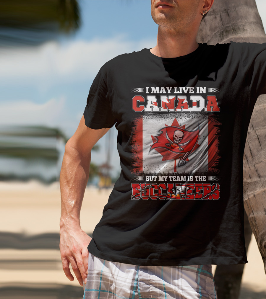 I May Live In Canada But My Team Is The Buccaneers T-Shirt