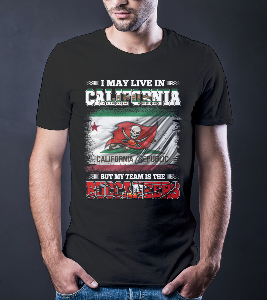 I May Live In California California Republic But My Team Is The Buccaneers T-Shirt