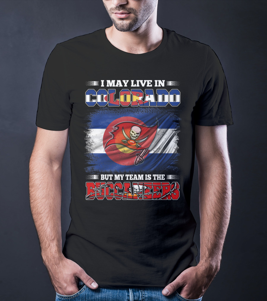 I May Live In Colorado But My Team Is The Buccaneers T-Shirt