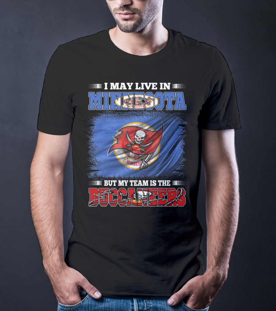 I May Live In Minnesota But My Team Is The Buccaneers T-Shirt