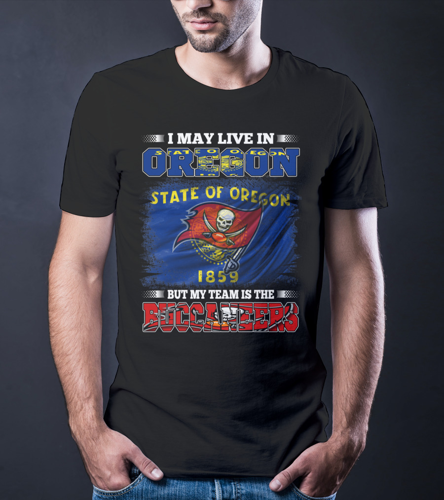 I May Live In Oregon State Of Oregon 1859 But My Team Is The Buccaneers T-Shirt