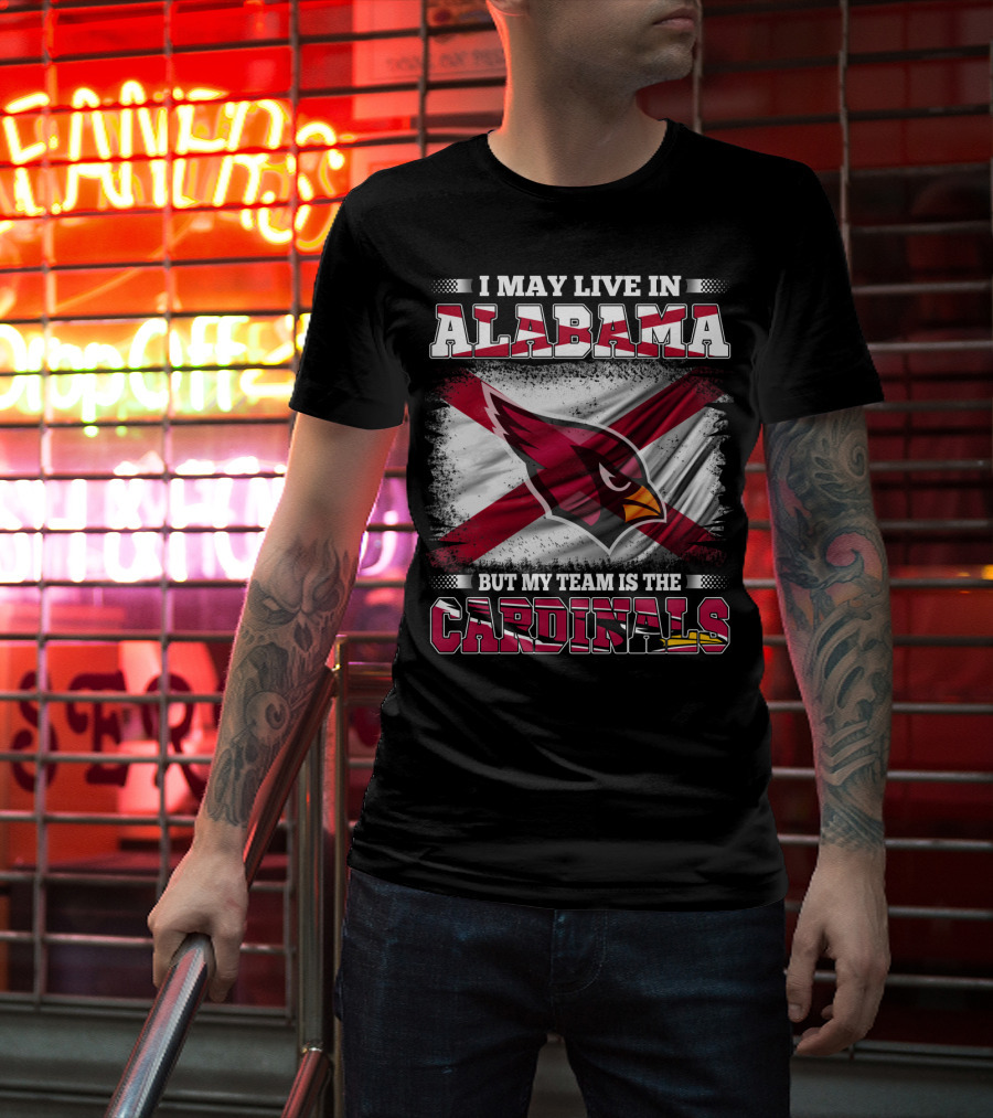 I May Live In Alabama But My Team Is The Cardinals T-Shirt