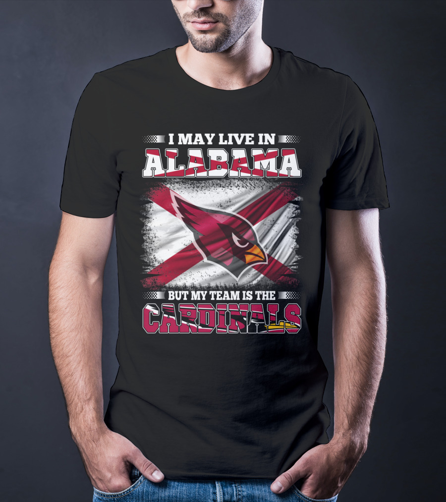 I May Live In Alabama But My Team Is The Cardinals T-Shirt