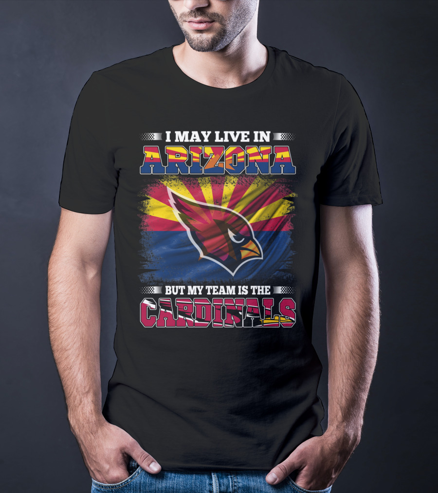 I May Live In Arizona But My Team Is The Cardinals Arizona Flag Background T-Shirt