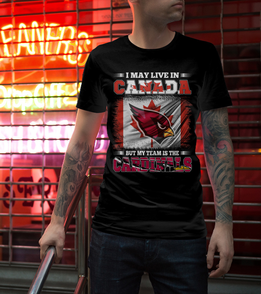 I May Live In Canada But My Team Is The Cardinals NFL T-Shirt