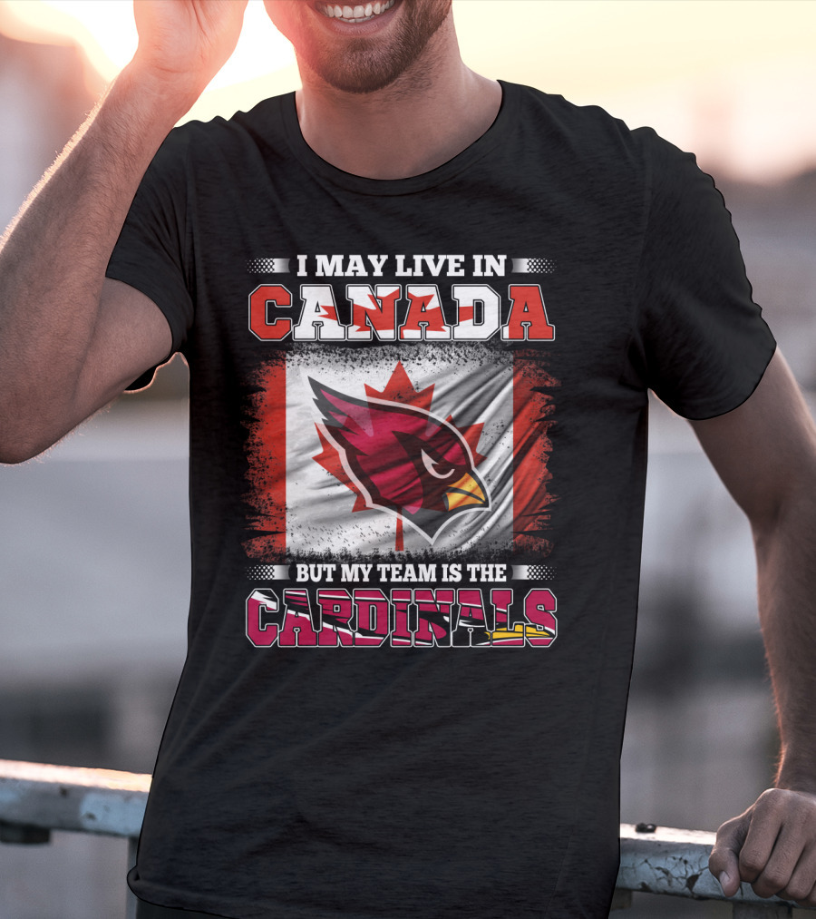 I May Live In Canada But My Team Is The Cardinals NFL T-Shirt