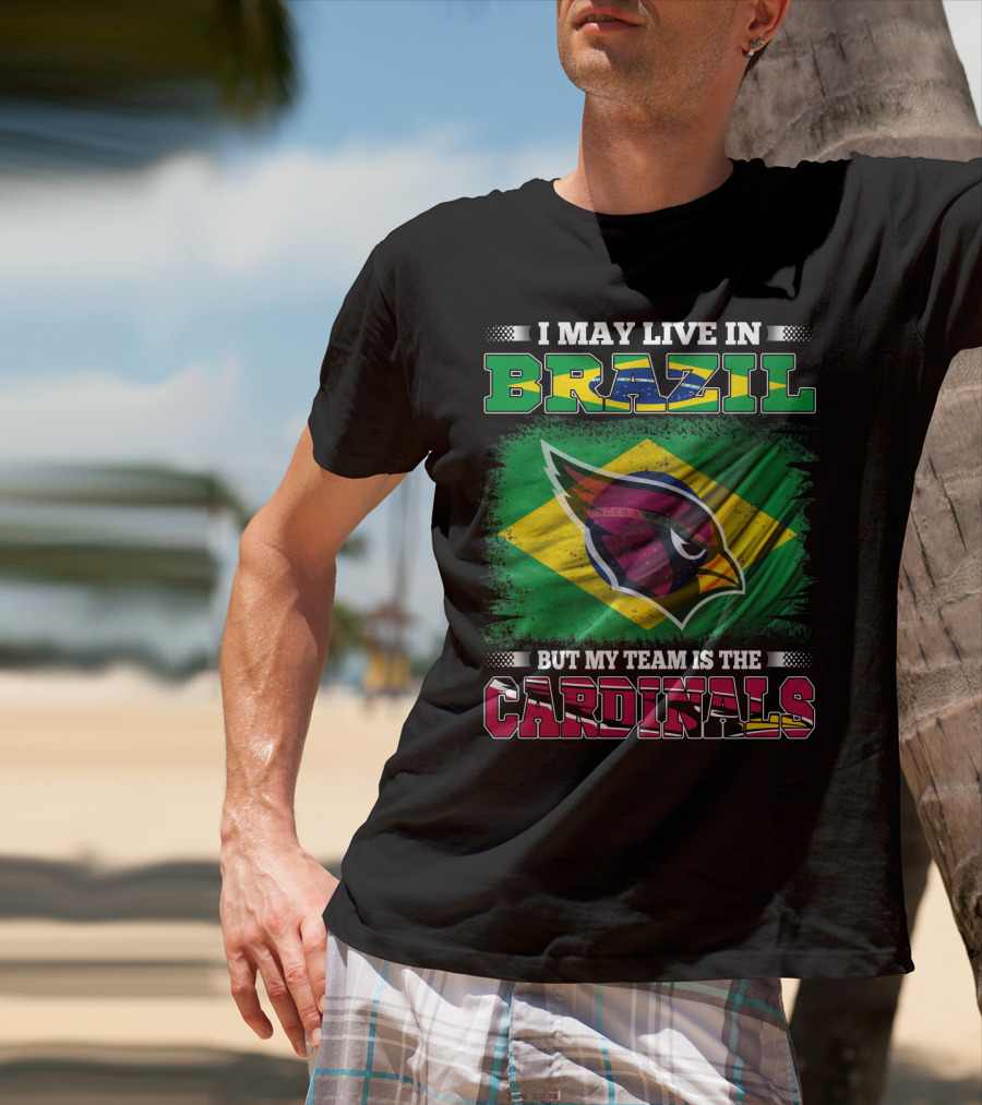 I May Live In Brazil But My Team Is The Cardinals T-Shirt