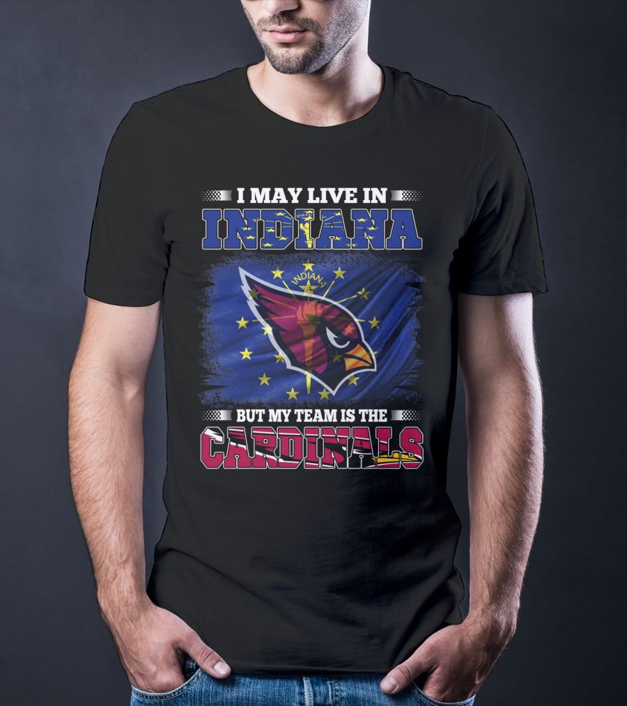 I May Live In Indiana But My Team Is The Cardinals T-Shirt