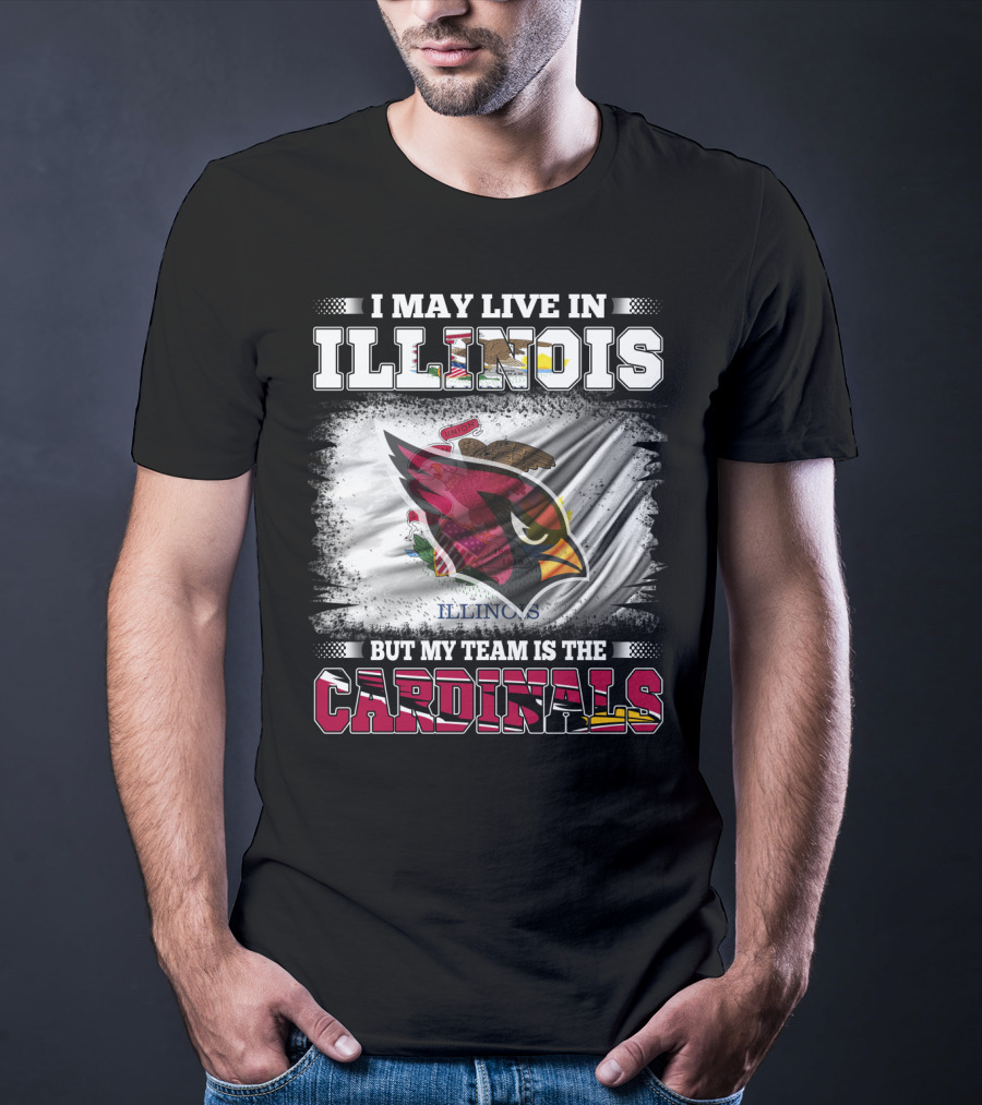 I May Live In Illinois But My Team Is The Cardinals T-Shirt