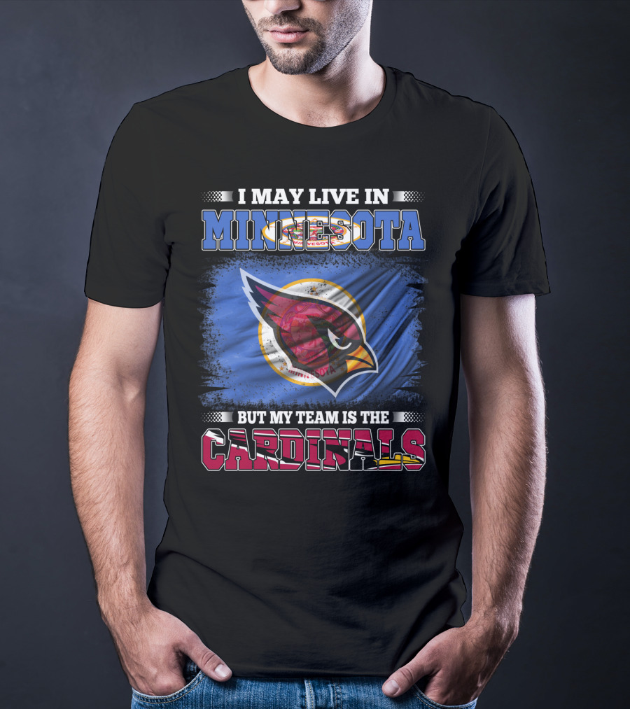 I May Live IN Minnesota But My Team Is The Cardinals T-Shirt