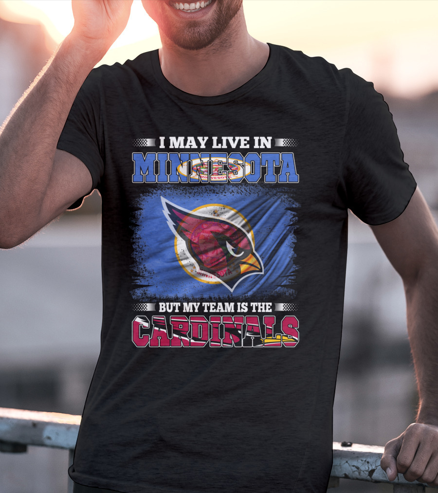 I May Live IN Minnesota But My Team Is The Cardinals T-Shirt